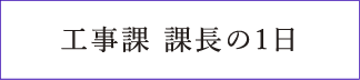 工事課　課長の一日